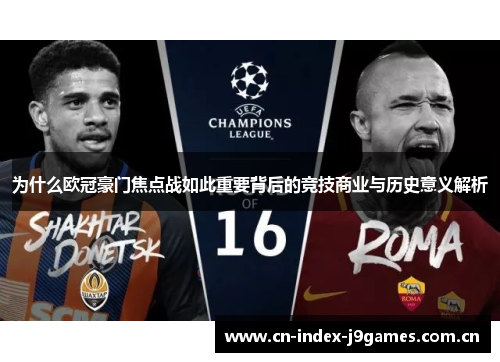 为什么欧冠豪门焦点战如此重要背后的竞技商业与历史意义解析 为什么欧冠豪门焦点战如此重要背后的竞技商业与历史意义解析