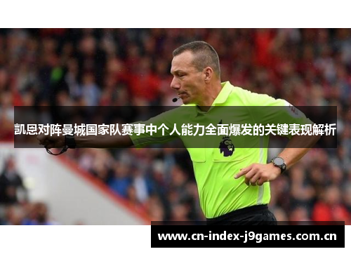 凯恩对阵曼城国家队赛事中个人能力全面爆发的关键表现解析 凯恩对阵曼城国家队赛事中个人能力全面爆发的关键表现解析